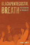 Blackpentecostal Breath: The Aesthetics of Possibility