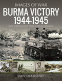 Burma Victory, 1944-1945: Photographs from Wartime Archives