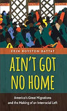 Aint Got No Home: America's Great Migrations and the Making of an Interracial Left