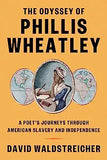 The Odyssey of Phillis Wheatley: A Poet's Journeys Through American Slavery and Independence