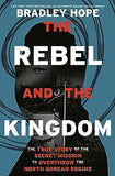 The Rebel and the Kingdom: The True Story of the Secret Mission to Overthrow the North Korean Regime