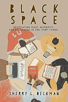 Black Space: Negotiating Race, Diversity, and Belonging in the Ivory Tower