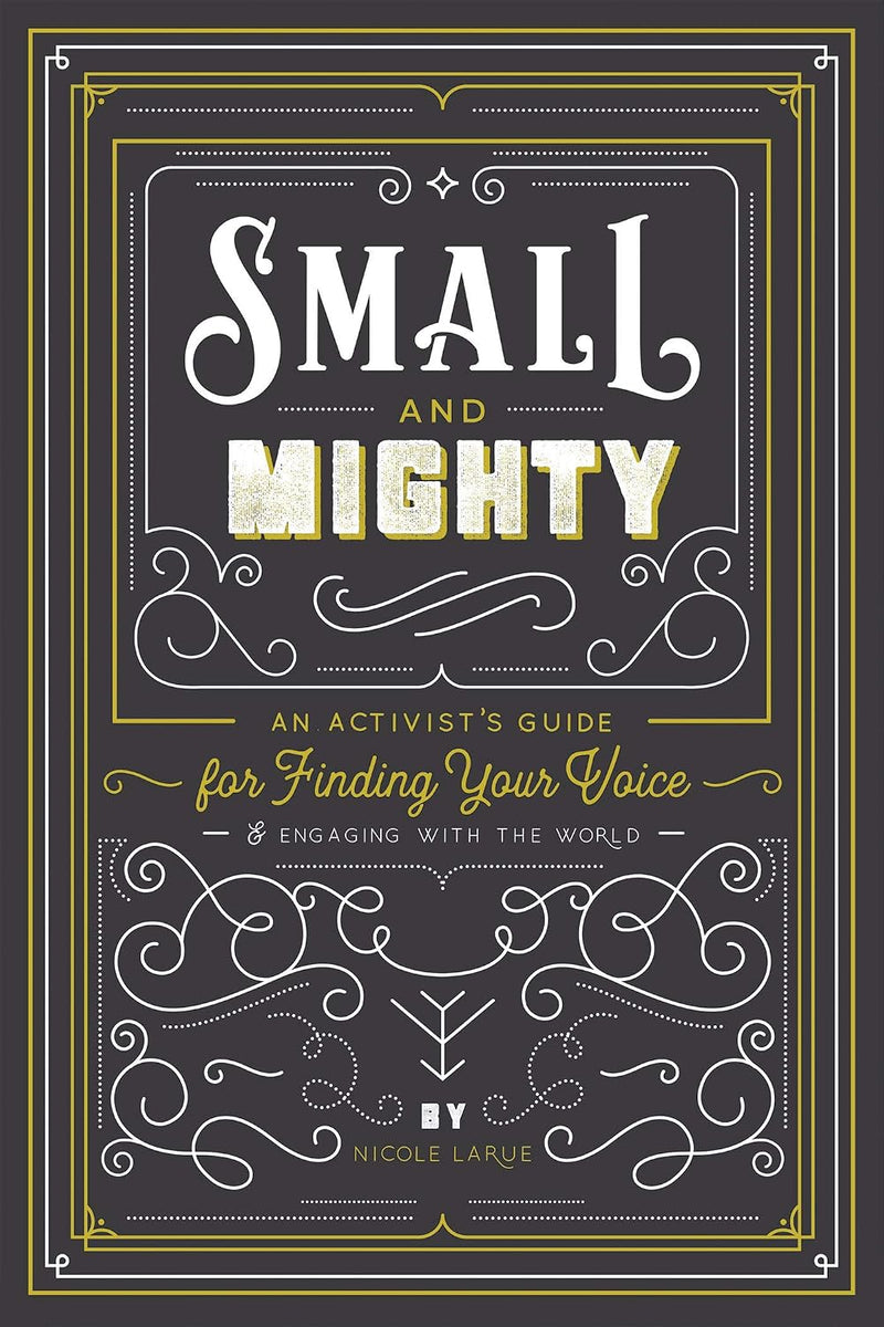 Small and Mighty: An Activist's Guide for Finding Your Voice & Engaging with the World