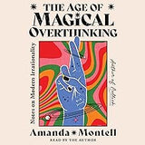 The Age of Magical Overthinking: Notes on Modern Irrationality