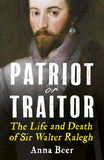 Patriot or Traitor: Life and Death of Sir Walter Ralegh