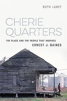Cherie Quarters: The Place and the People That Inspired Ernest J. Gaines