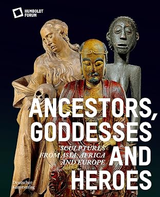 Ancestors, Goddesses, and Heroes: Sculptures from Asia, Africa, and Europe