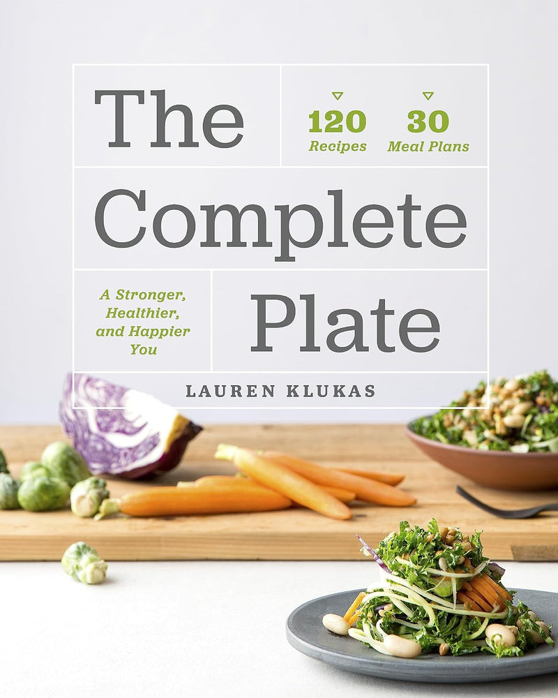Complete Plate: 120 Recipes - 30 Meals - A Stronger, Healthier, Happier You