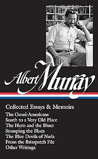 Albert Murray: Collected Essays & Memoirs (Loa #284): The Omni-Americans / South to a Very Old Place / The Hero and the Blues / Stomping the Blues / T