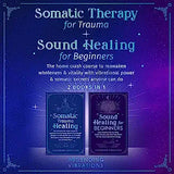Somatic Therapy for Trauma & Sound Healing for Beginners: (2 books in 1) The Home Crash Course to Reawaken Wholeness & Vitality With Vibrational Power