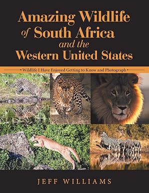 Amazing Wildlife of South Africa and the Western United States: Wildlife I Have Enjoyed Getting to Know and Photograph