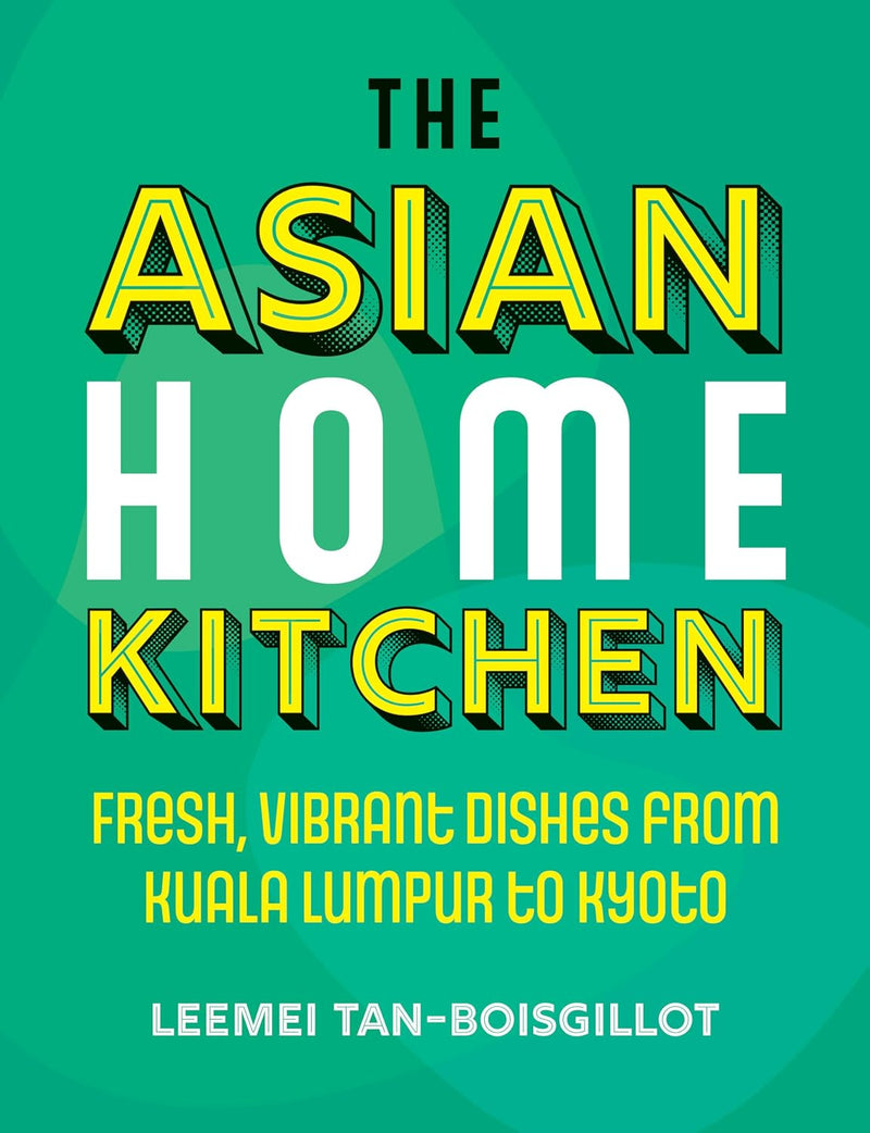 Asian Home Kitchen: Fresh, vibrant dishes from Kuala Lumpur to Kyoto