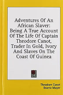 Adventures of an African Slaver: Being a True Account of the Life of Captain Theodore Canot, Trader in Gold, Ivory and Slaves on the Coast of Guinea