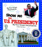 Show Me the U. S. Presidency : My First Picture Encyclopedia