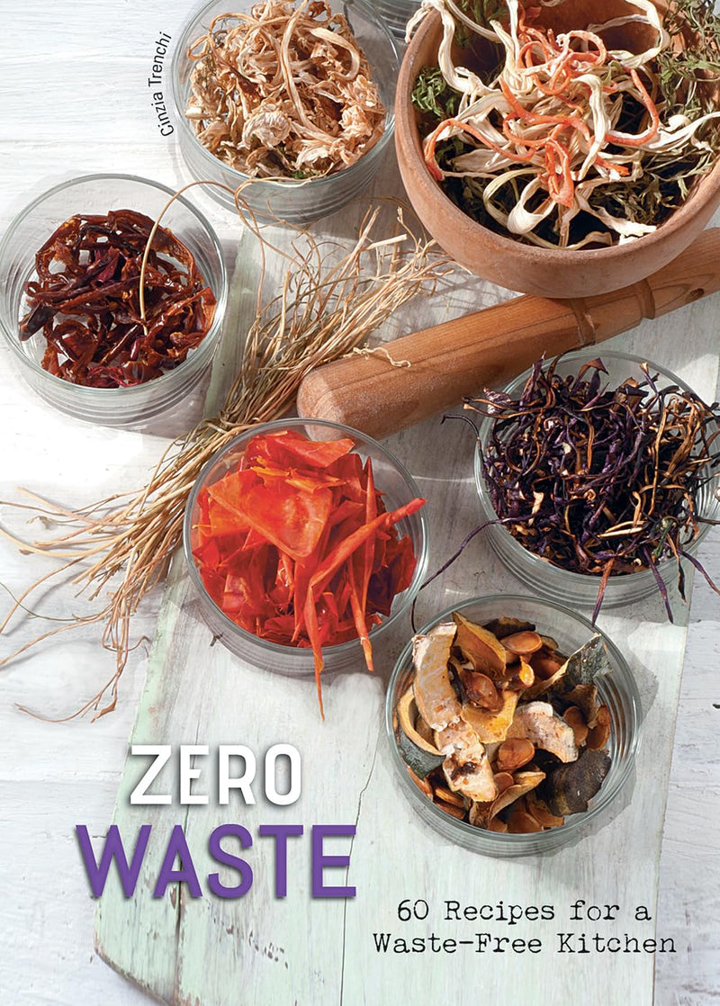 Zero Waste: 60 Recipes for a Waste-Free Kitchen - A Cookbook