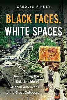 Black Faces, White Spaces: Reimagining the Relationship of African Americans to the Great Outdoors