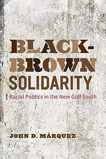 Black-Brown Solidarity: Racial Politics in the New Gulf South