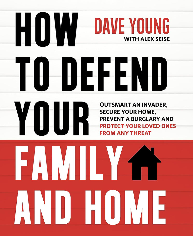 How to Defend Your Family and Home : Outsmart an Invader, Secure Your Home