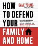 How to Defend Your Family and Home : Outsmart an Invader, Secure Your Home