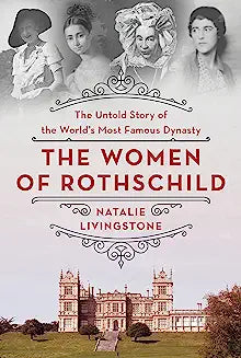 The Women of Rothschild: The Untold Story of the World's Most Famous Dynasty
