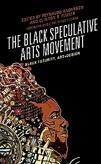 The Black Speculative Arts Movement: Black Futurity, Art+Design
