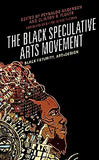 The Black Speculative Arts Movement: Black Futurity, Art+Design
