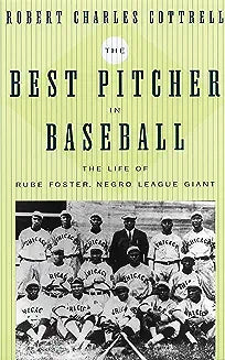 The Best Pitcher in Baseball: The Life of Rube Foster, Negro League Giant