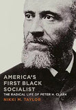 America's First Black Socialist: The Radical Life of Peter H. Clark