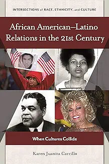 African Americanâ "Latino Relations in the 21st Century: When Cultures Collide
