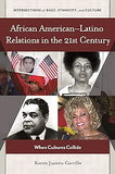 African Americanâ "Latino Relations in the 21st Century: When Cultures Collide