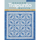 Shadow Trapunto Quilts : Simple Steps, Remarkable Results, 30 Elegant Projects