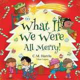 What If We Were All Merry!: A Children's Rhyming Book About Holiday Joy and Togetherness
