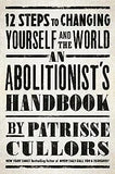 An Abolitionist's Handbook: 12 Steps to Changing Yourself and the World