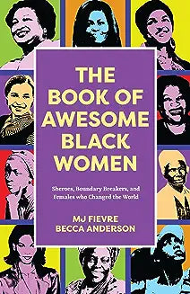 The Book of Awesome Black Women: Sheroes, Boundary Breakers, and Females Who Changed the World