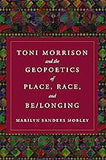 Toni Morrison and the Geopoetics of Place, Race, and Be/longing