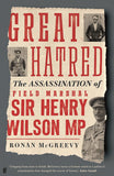 Great Hatred: Assassination of Field Marshal Sir Henry Wilson MP
