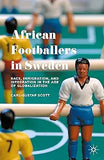 African Footballers in Sweden: Race, Immigration, and Integration in the Age of Globalization (2015)