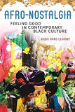 Afro-Nostalgia: Feeling Good in Contemporary Black Culture Volume 1