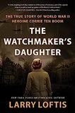 The Watchmaker's Daughter: The True Story of World War II Heroine Corrie Ten Boom