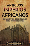 Antiguos imperios africanus: Una fascinante guia sobre los principales reinos y civilizaciones de Africa