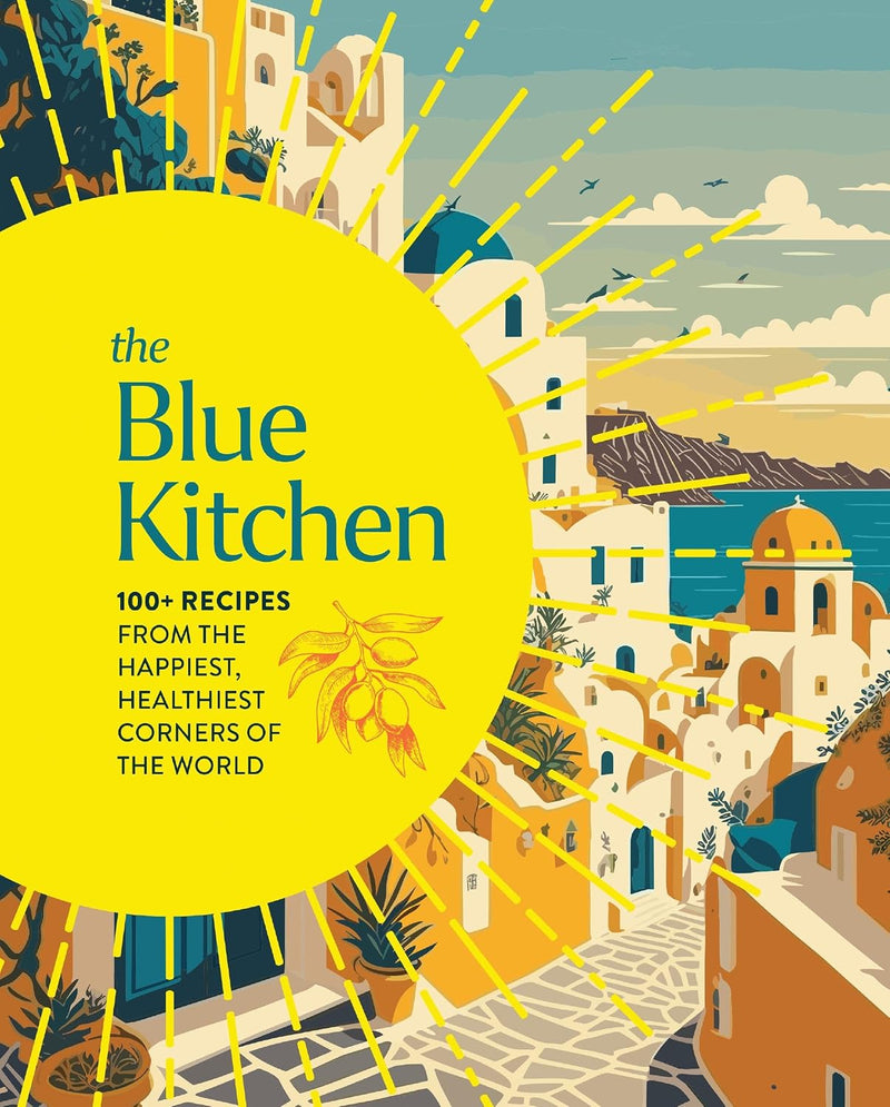Blue Kitchen: 100+ Recipes from the Happiest, Healthiest Corners of the World