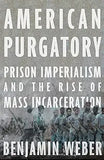 American Purgatory: Prison Imperialism and the Rise of Mass Incarceration