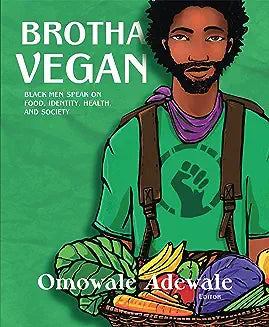 Brotha Vegan: Black Men Speak on Food, Identity, Health, and Society