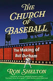 The Church of Baseball: The Making of Bull Durham: Home Runs, Bad Calls, Crazy Fights, Big Swings, and a Hit