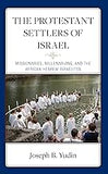 The Protestant Settlers of Israel: Missionaries, Millenarians, and the African Hebrew Israelites (hardcover)