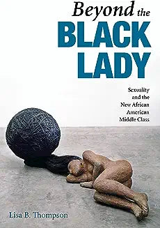 Beyond the Black Lady: Sexuality and the New African American Middle Class