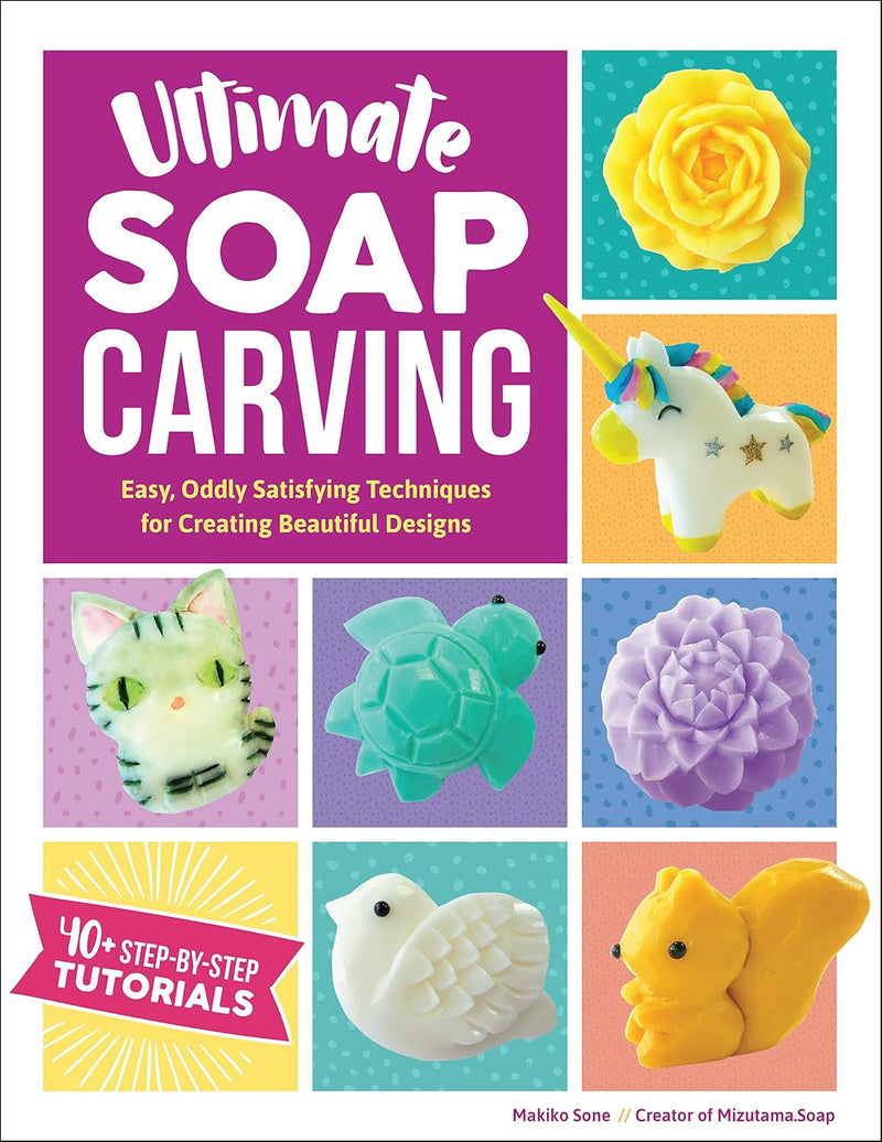 Ultimate Soap Carving : Easy, Oddly Satisfying Techniques for Creating Beautiful Designs