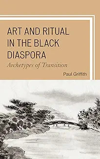 Art and Ritual in the Black Diaspora: Archetypes of Transition
