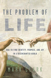 Problem of Life: How to Find Identity, Purpose, and Joy in a Disenchanted World