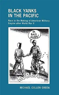 Black Yanks in the Pacific: Race in the Making of American Military Empire After World War II